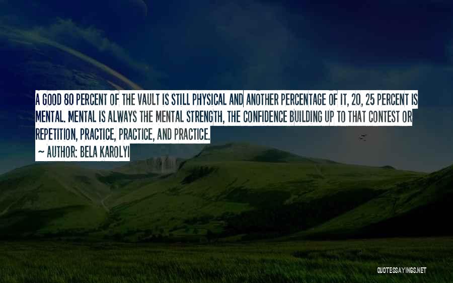 Bela Karolyi Quotes: A Good 80 Percent Of The Vault Is Still Physical And Another Percentage Of It, 20, 25 Percent Is Mental.