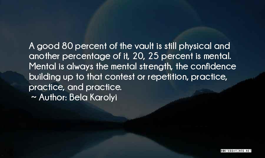 Bela Karolyi Quotes: A Good 80 Percent Of The Vault Is Still Physical And Another Percentage Of It, 20, 25 Percent Is Mental.