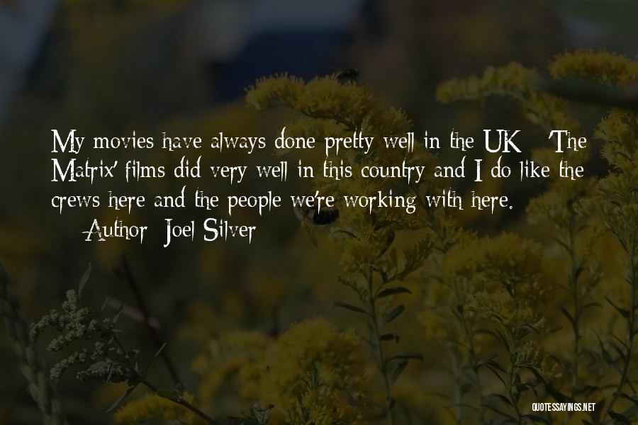 Joel Silver Quotes: My Movies Have Always Done Pretty Well In The Uk - 'the Matrix' Films Did Very Well In This Country