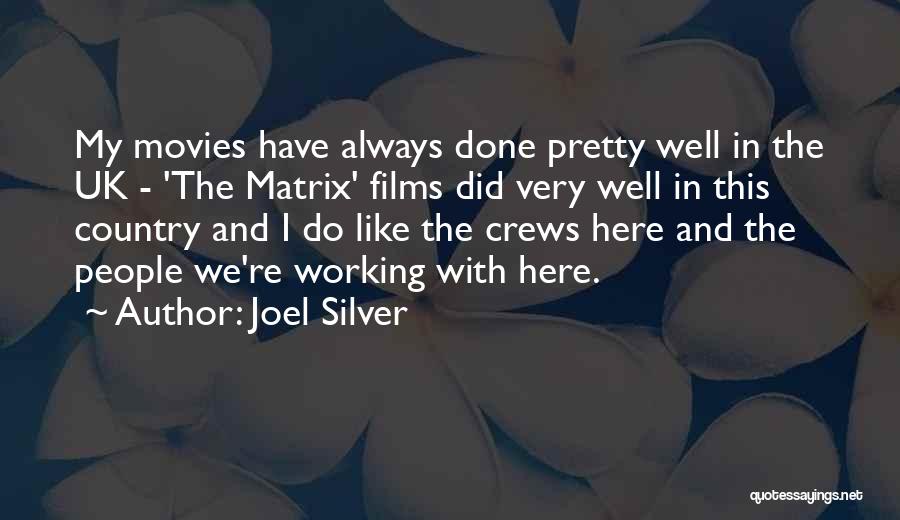 Joel Silver Quotes: My Movies Have Always Done Pretty Well In The Uk - 'the Matrix' Films Did Very Well In This Country