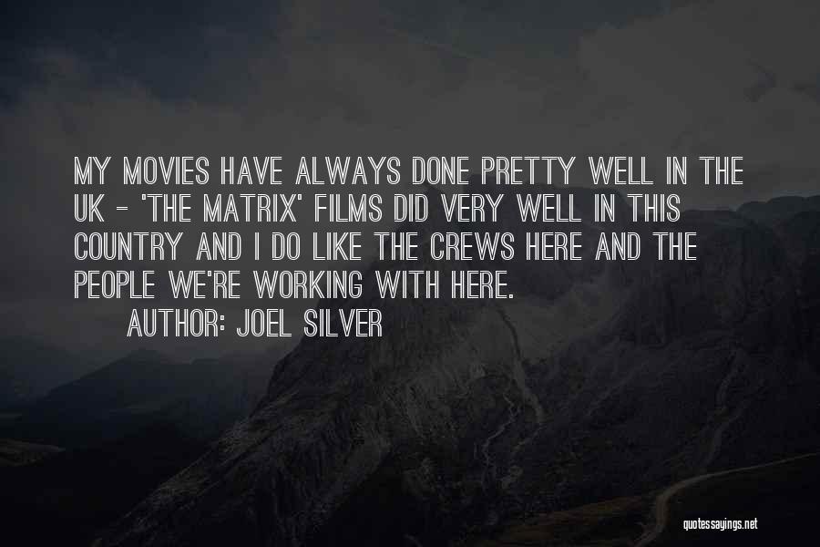 Joel Silver Quotes: My Movies Have Always Done Pretty Well In The Uk - 'the Matrix' Films Did Very Well In This Country