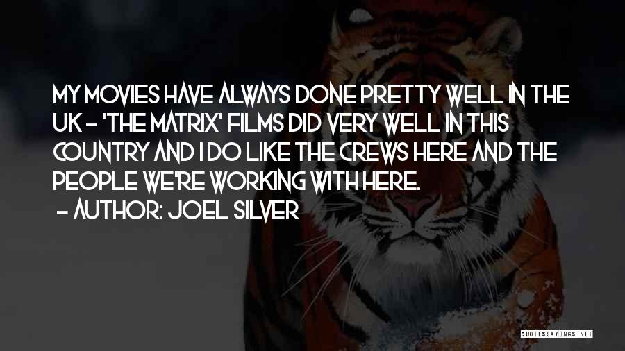 Joel Silver Quotes: My Movies Have Always Done Pretty Well In The Uk - 'the Matrix' Films Did Very Well In This Country