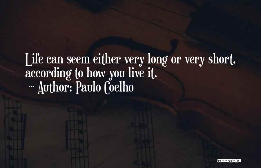 Paulo Coelho Quotes: Life Can Seem Either Very Long Or Very Short, According To How You Live It.