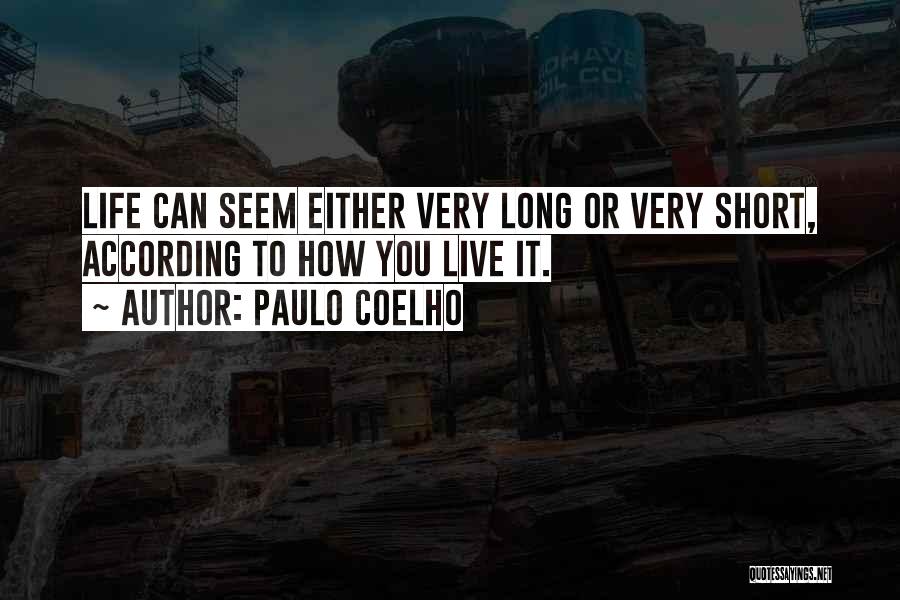 Paulo Coelho Quotes: Life Can Seem Either Very Long Or Very Short, According To How You Live It.