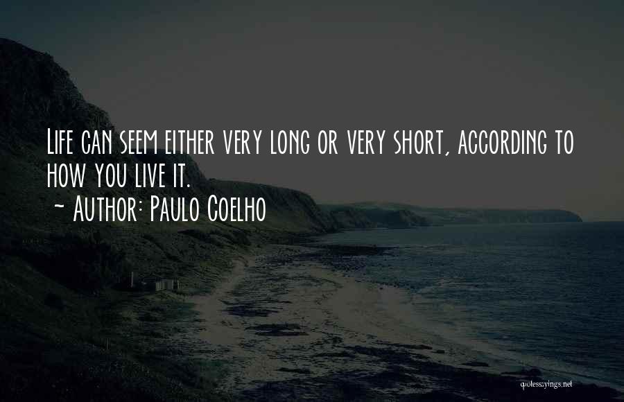 Paulo Coelho Quotes: Life Can Seem Either Very Long Or Very Short, According To How You Live It.