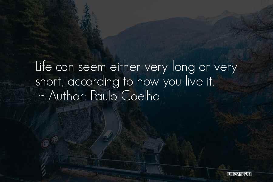 Paulo Coelho Quotes: Life Can Seem Either Very Long Or Very Short, According To How You Live It.