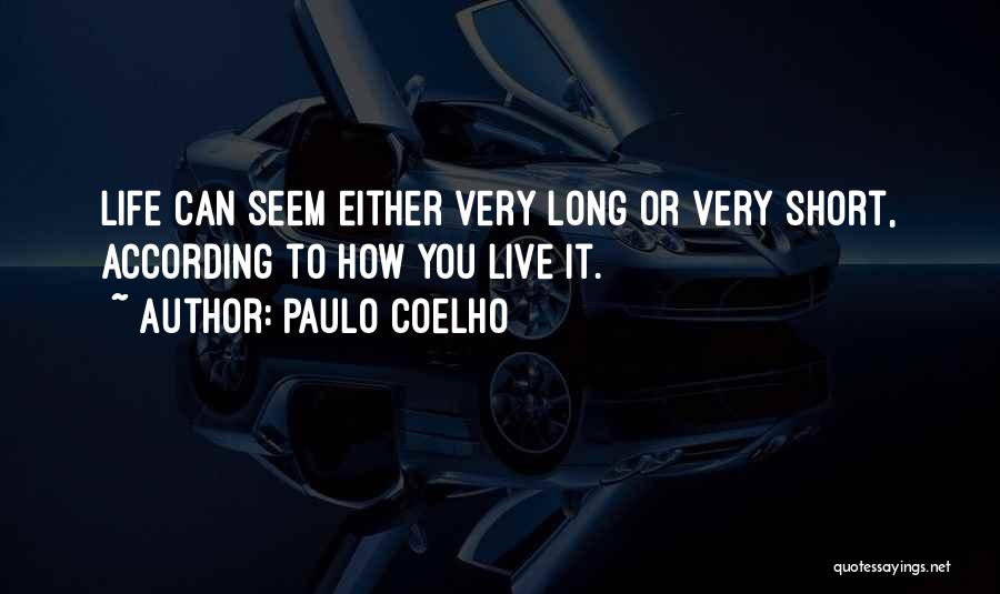 Paulo Coelho Quotes: Life Can Seem Either Very Long Or Very Short, According To How You Live It.