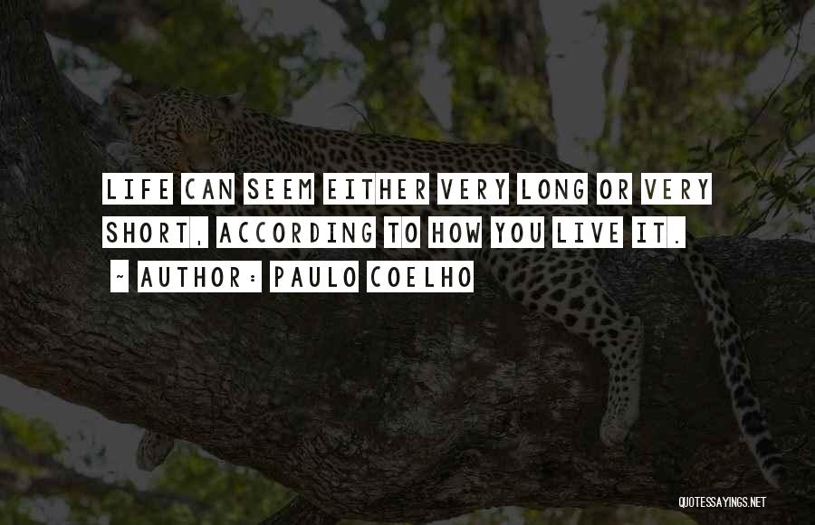Paulo Coelho Quotes: Life Can Seem Either Very Long Or Very Short, According To How You Live It.