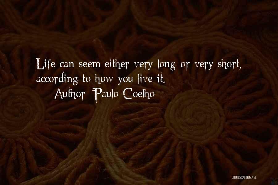 Paulo Coelho Quotes: Life Can Seem Either Very Long Or Very Short, According To How You Live It.