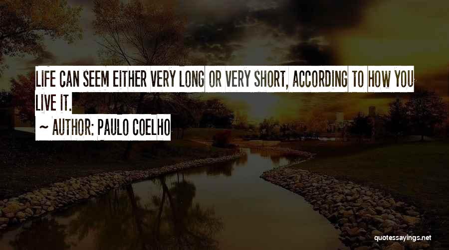 Paulo Coelho Quotes: Life Can Seem Either Very Long Or Very Short, According To How You Live It.