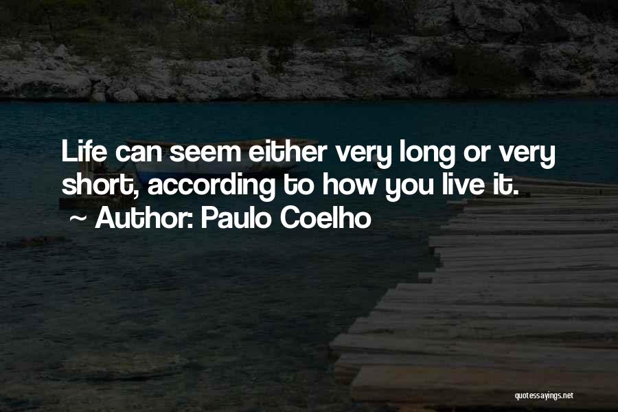 Paulo Coelho Quotes: Life Can Seem Either Very Long Or Very Short, According To How You Live It.