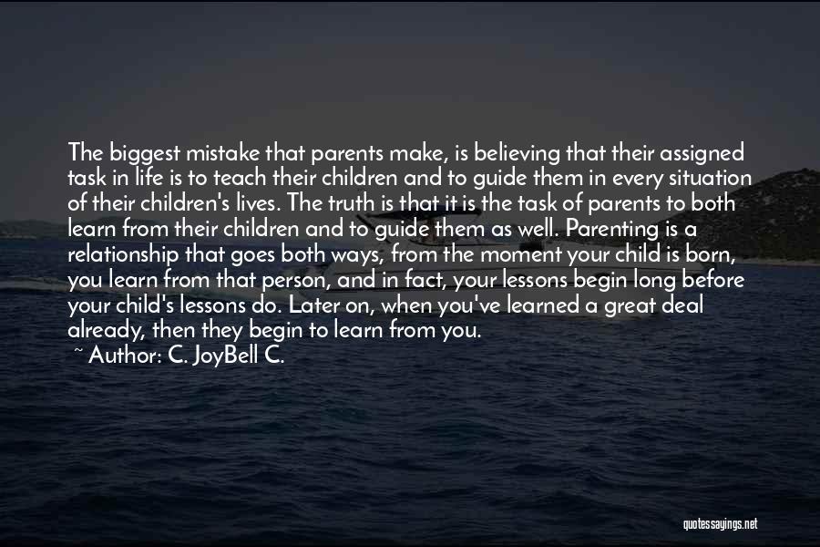 C. JoyBell C. Quotes: The Biggest Mistake That Parents Make, Is Believing That Their Assigned Task In Life Is To Teach Their Children And