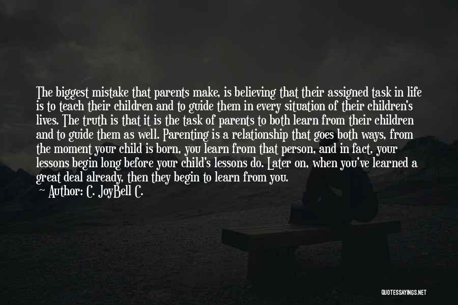 C. JoyBell C. Quotes: The Biggest Mistake That Parents Make, Is Believing That Their Assigned Task In Life Is To Teach Their Children And