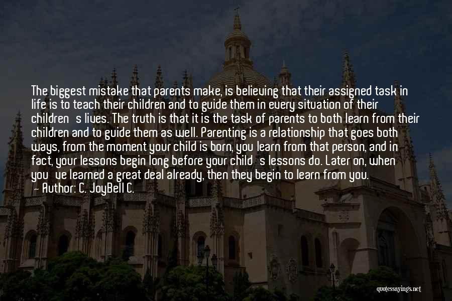 C. JoyBell C. Quotes: The Biggest Mistake That Parents Make, Is Believing That Their Assigned Task In Life Is To Teach Their Children And