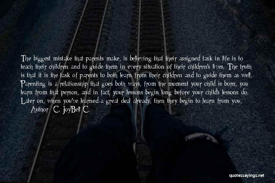 C. JoyBell C. Quotes: The Biggest Mistake That Parents Make, Is Believing That Their Assigned Task In Life Is To Teach Their Children And