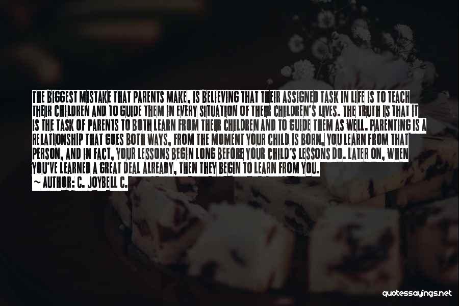 C. JoyBell C. Quotes: The Biggest Mistake That Parents Make, Is Believing That Their Assigned Task In Life Is To Teach Their Children And