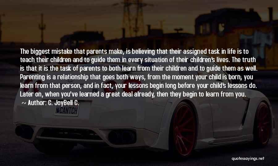 C. JoyBell C. Quotes: The Biggest Mistake That Parents Make, Is Believing That Their Assigned Task In Life Is To Teach Their Children And