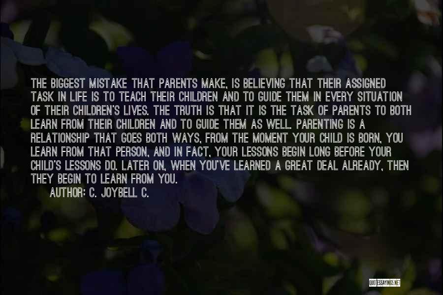 C. JoyBell C. Quotes: The Biggest Mistake That Parents Make, Is Believing That Their Assigned Task In Life Is To Teach Their Children And