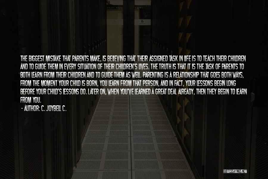 C. JoyBell C. Quotes: The Biggest Mistake That Parents Make, Is Believing That Their Assigned Task In Life Is To Teach Their Children And