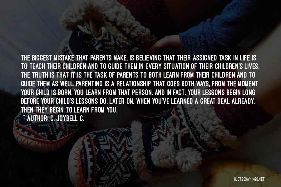 C. JoyBell C. Quotes: The Biggest Mistake That Parents Make, Is Believing That Their Assigned Task In Life Is To Teach Their Children And