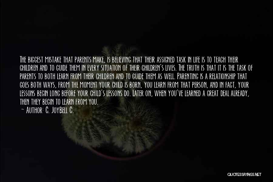 C. JoyBell C. Quotes: The Biggest Mistake That Parents Make, Is Believing That Their Assigned Task In Life Is To Teach Their Children And