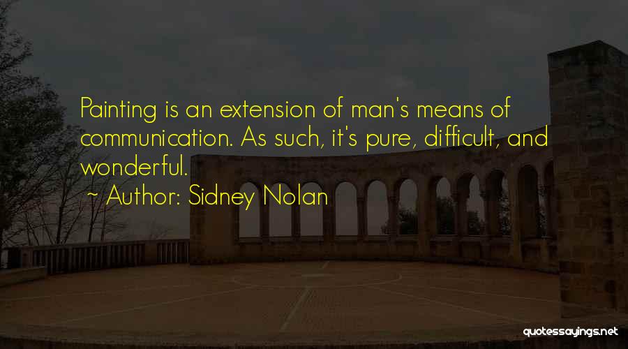 Sidney Nolan Quotes: Painting Is An Extension Of Man's Means Of Communication. As Such, It's Pure, Difficult, And Wonderful.