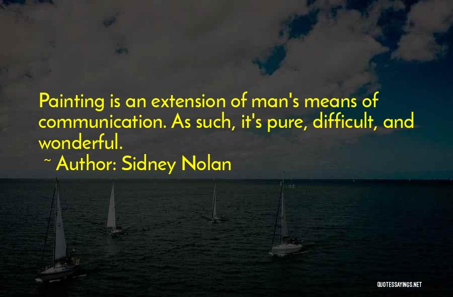 Sidney Nolan Quotes: Painting Is An Extension Of Man's Means Of Communication. As Such, It's Pure, Difficult, And Wonderful.