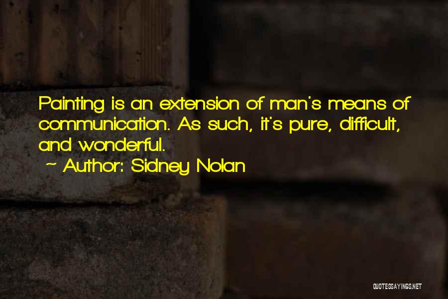 Sidney Nolan Quotes: Painting Is An Extension Of Man's Means Of Communication. As Such, It's Pure, Difficult, And Wonderful.