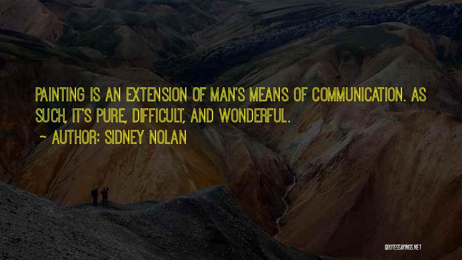 Sidney Nolan Quotes: Painting Is An Extension Of Man's Means Of Communication. As Such, It's Pure, Difficult, And Wonderful.