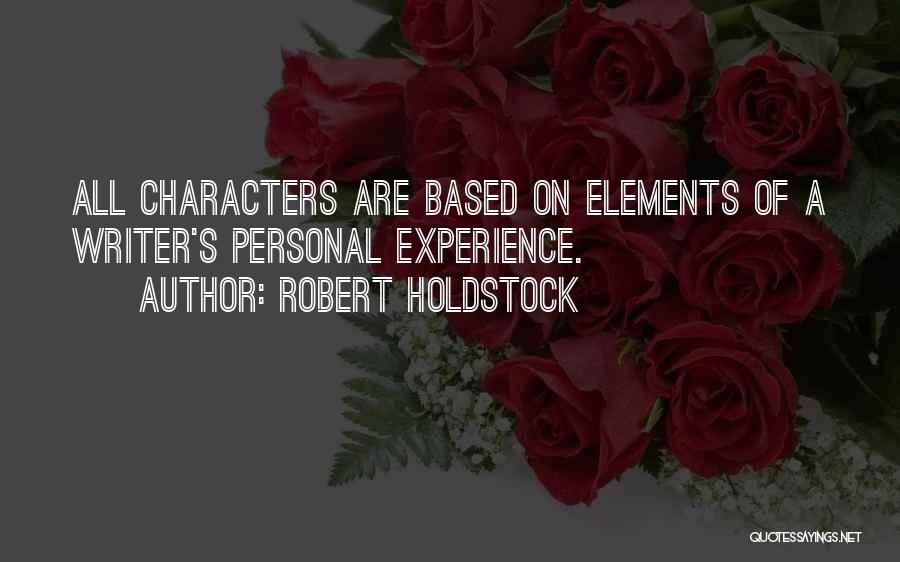 Robert Holdstock Quotes: All Characters Are Based On Elements Of A Writer's Personal Experience.