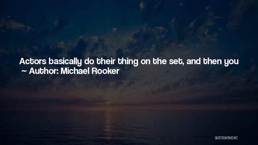 Michael Rooker Quotes: Actors Basically Do Their Thing On The Set, And Then You Put All The Pieces Together, Switch Them Around, And