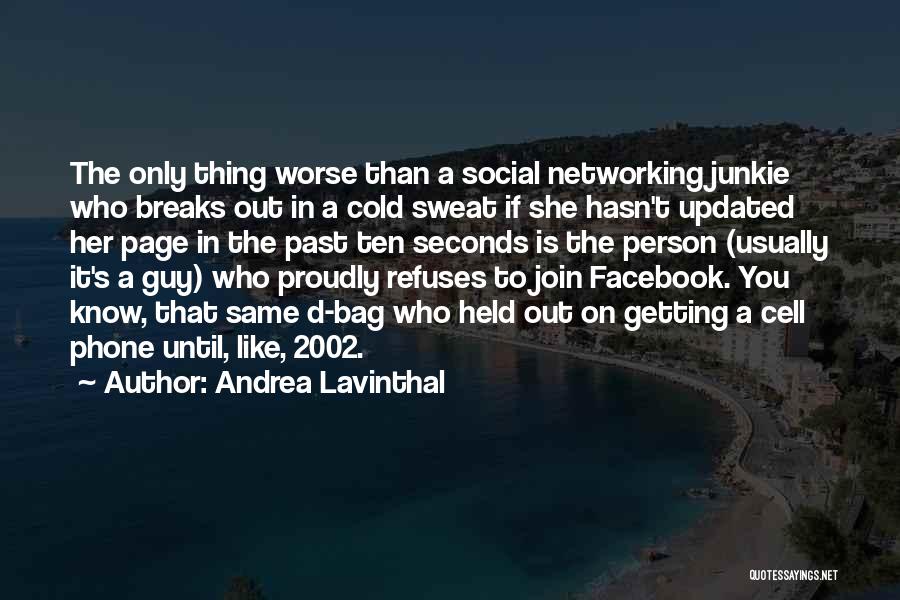 Andrea Lavinthal Quotes: The Only Thing Worse Than A Social Networking Junkie Who Breaks Out In A Cold Sweat If She Hasn't Updated