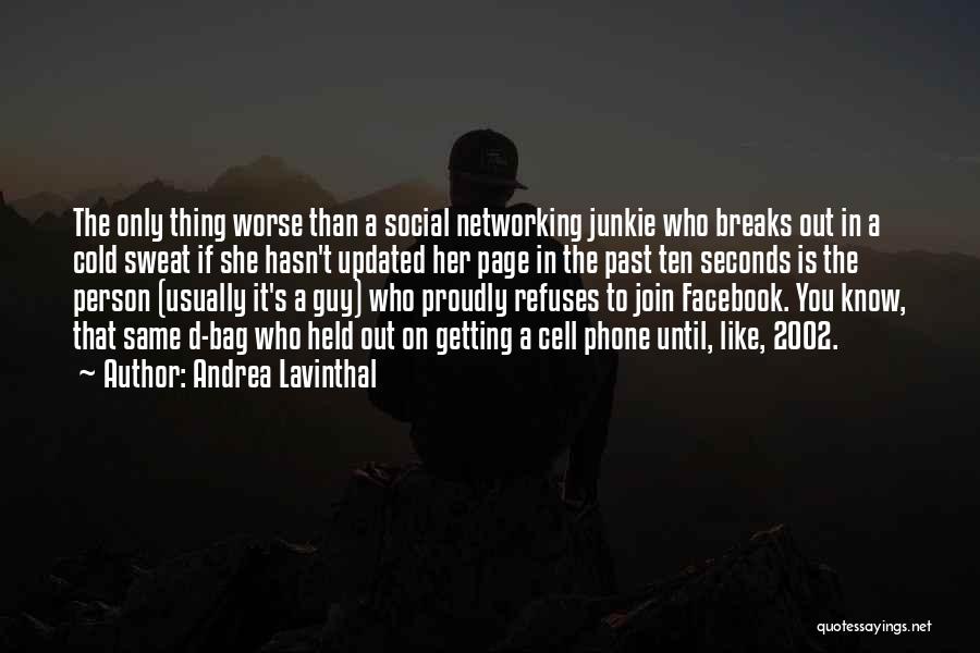 Andrea Lavinthal Quotes: The Only Thing Worse Than A Social Networking Junkie Who Breaks Out In A Cold Sweat If She Hasn't Updated