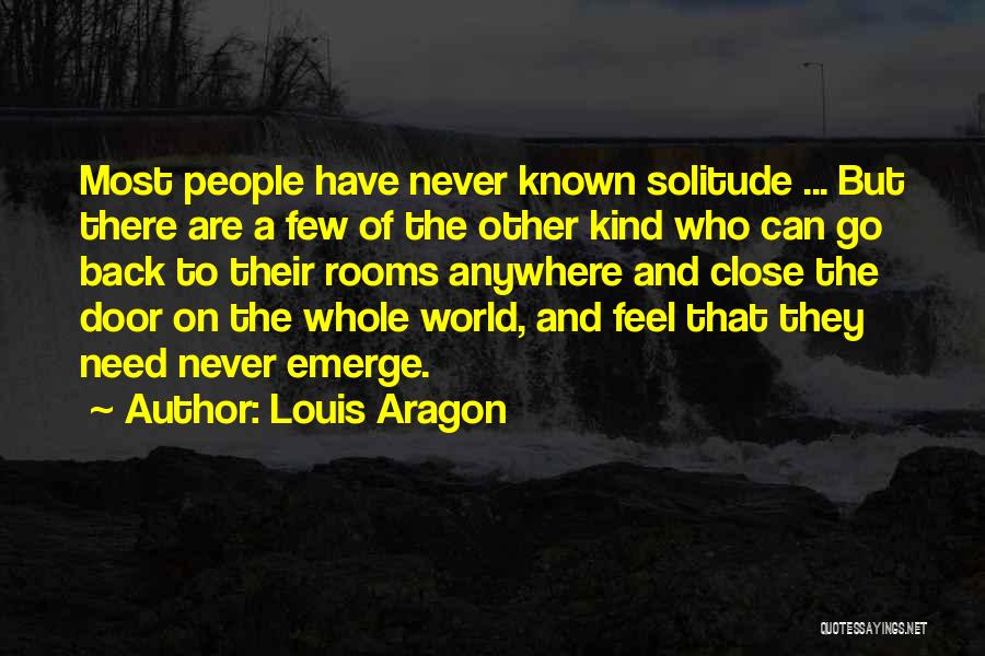 Louis Aragon Quotes: Most People Have Never Known Solitude ... But There Are A Few Of The Other Kind Who Can Go Back