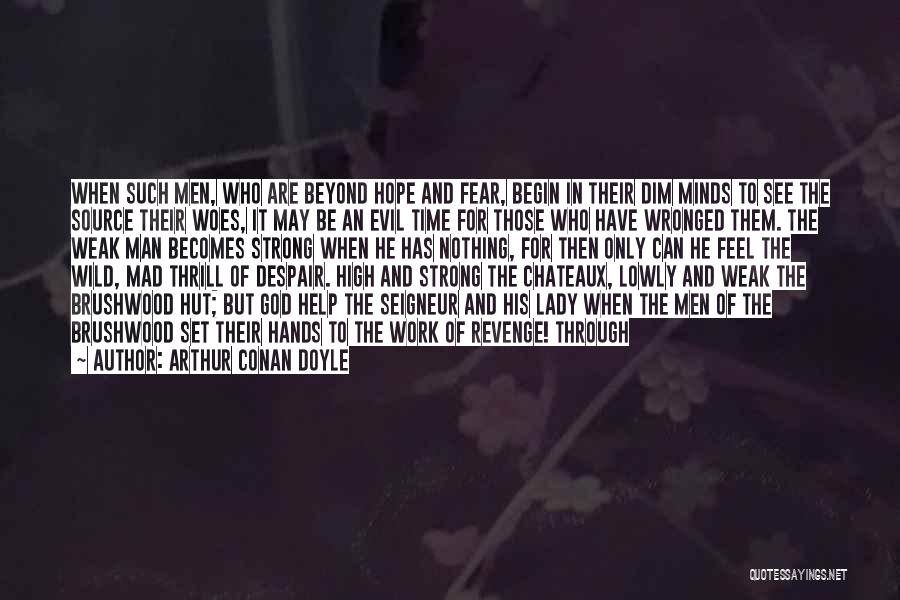 Arthur Conan Doyle Quotes: When Such Men, Who Are Beyond Hope And Fear, Begin In Their Dim Minds To See The Source Their Woes,