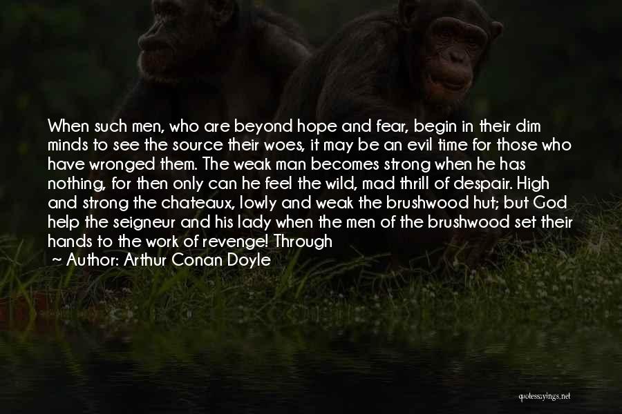 Arthur Conan Doyle Quotes: When Such Men, Who Are Beyond Hope And Fear, Begin In Their Dim Minds To See The Source Their Woes,
