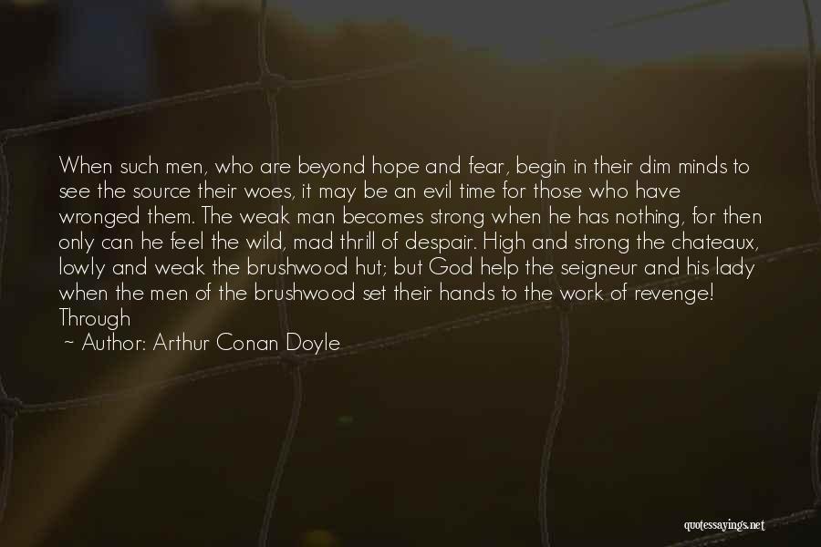 Arthur Conan Doyle Quotes: When Such Men, Who Are Beyond Hope And Fear, Begin In Their Dim Minds To See The Source Their Woes,