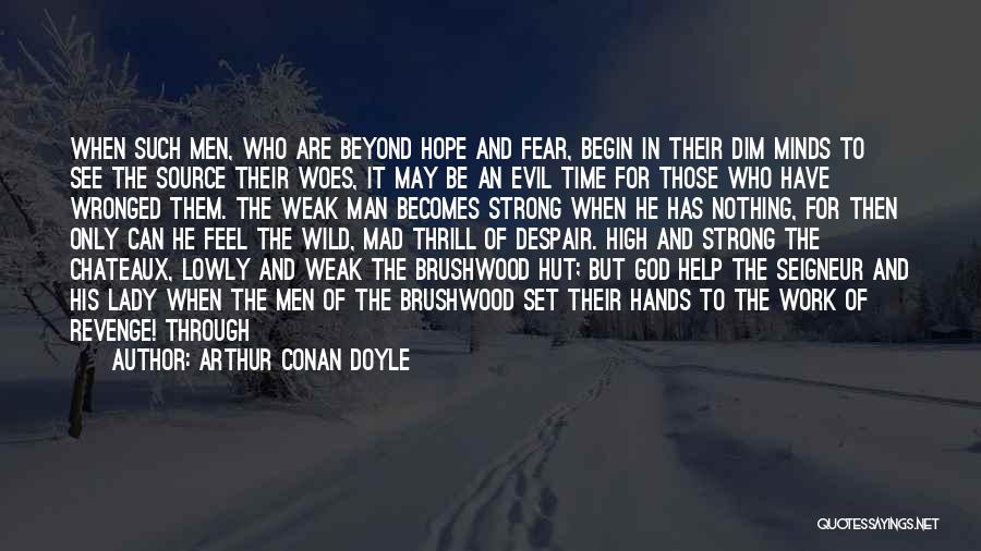 Arthur Conan Doyle Quotes: When Such Men, Who Are Beyond Hope And Fear, Begin In Their Dim Minds To See The Source Their Woes,