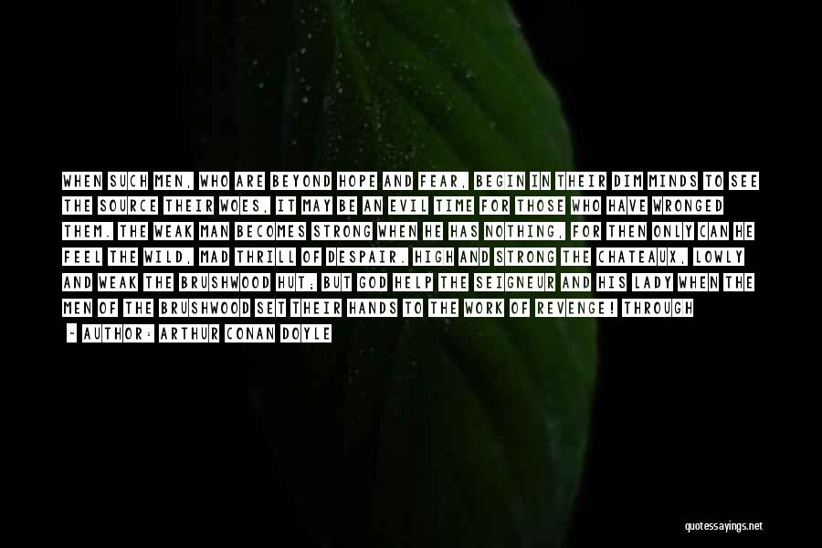 Arthur Conan Doyle Quotes: When Such Men, Who Are Beyond Hope And Fear, Begin In Their Dim Minds To See The Source Their Woes,