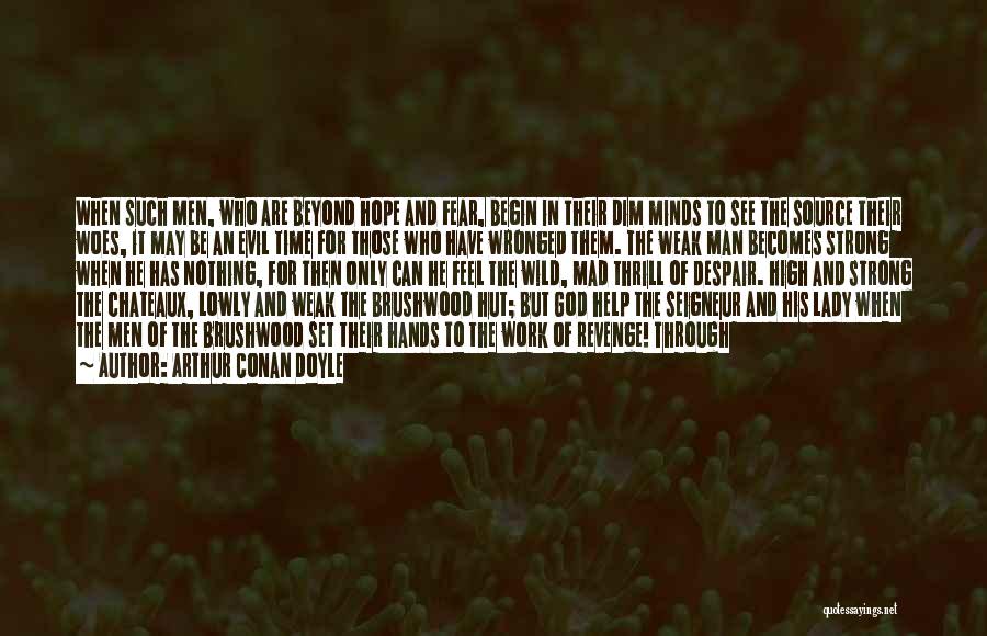 Arthur Conan Doyle Quotes: When Such Men, Who Are Beyond Hope And Fear, Begin In Their Dim Minds To See The Source Their Woes,