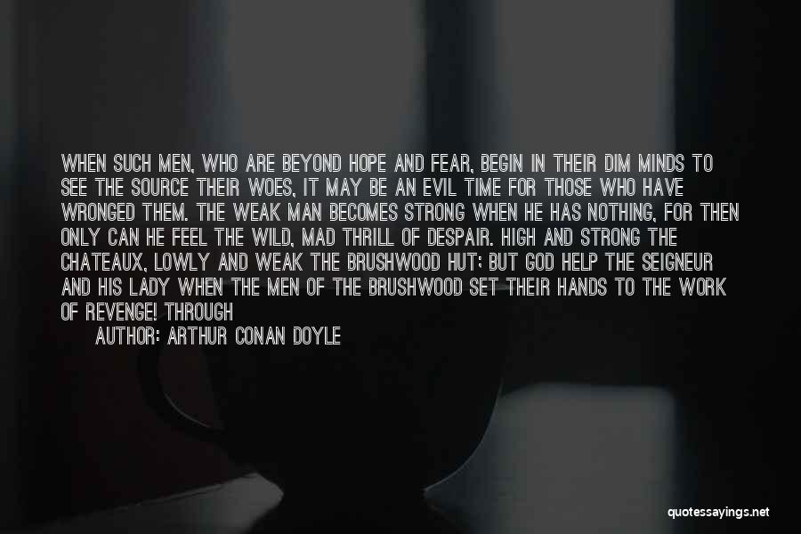 Arthur Conan Doyle Quotes: When Such Men, Who Are Beyond Hope And Fear, Begin In Their Dim Minds To See The Source Their Woes,