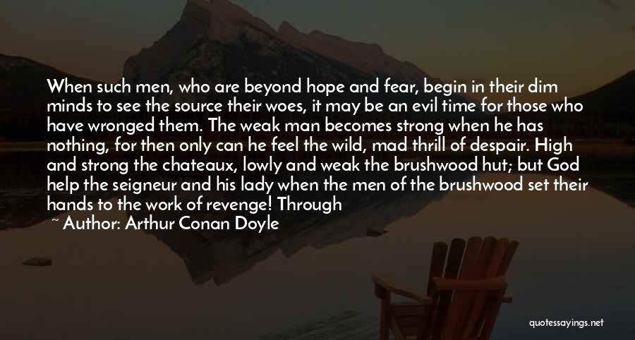 Arthur Conan Doyle Quotes: When Such Men, Who Are Beyond Hope And Fear, Begin In Their Dim Minds To See The Source Their Woes,