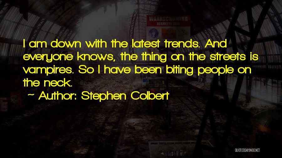 Stephen Colbert Quotes: I Am Down With The Latest Trends. And Everyone Knows, The Thing On The Streets Is Vampires. So I Have