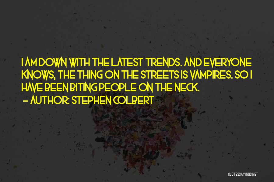 Stephen Colbert Quotes: I Am Down With The Latest Trends. And Everyone Knows, The Thing On The Streets Is Vampires. So I Have