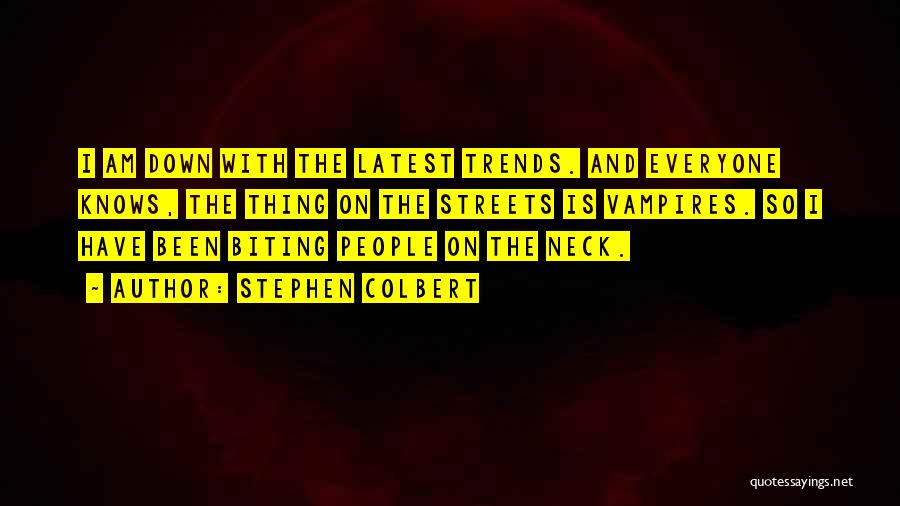 Stephen Colbert Quotes: I Am Down With The Latest Trends. And Everyone Knows, The Thing On The Streets Is Vampires. So I Have