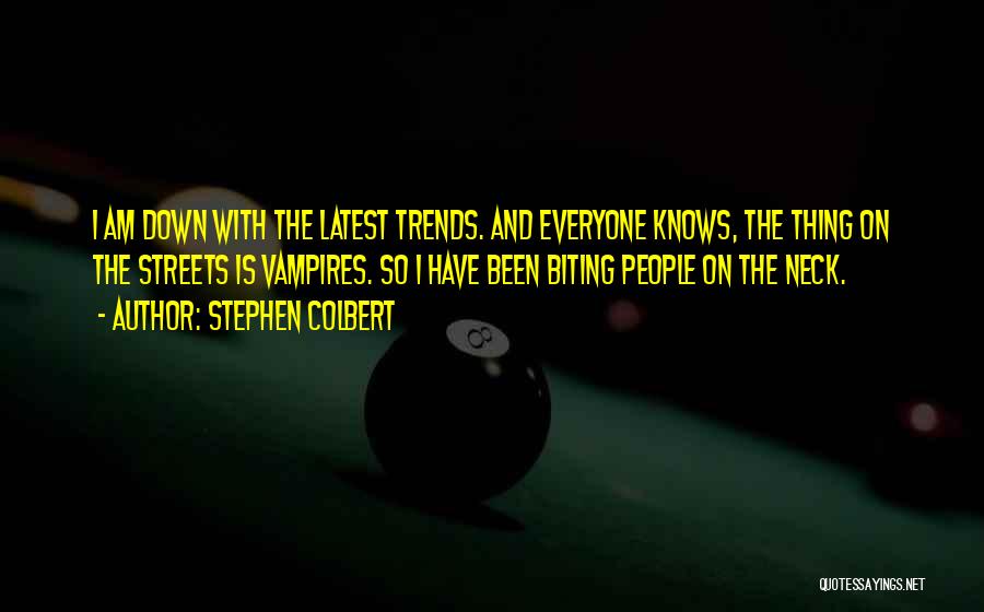 Stephen Colbert Quotes: I Am Down With The Latest Trends. And Everyone Knows, The Thing On The Streets Is Vampires. So I Have