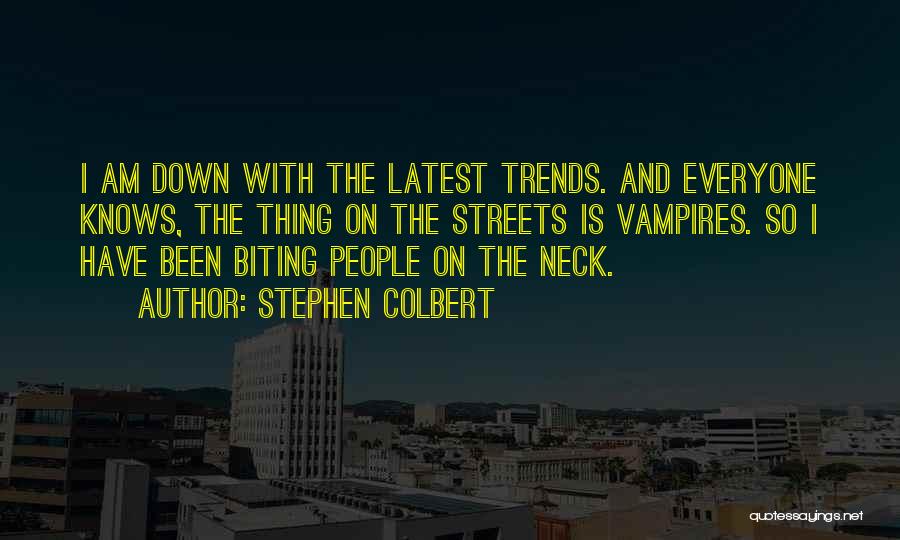 Stephen Colbert Quotes: I Am Down With The Latest Trends. And Everyone Knows, The Thing On The Streets Is Vampires. So I Have