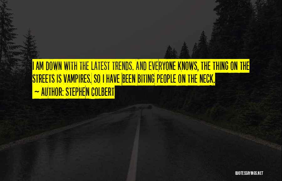 Stephen Colbert Quotes: I Am Down With The Latest Trends. And Everyone Knows, The Thing On The Streets Is Vampires. So I Have