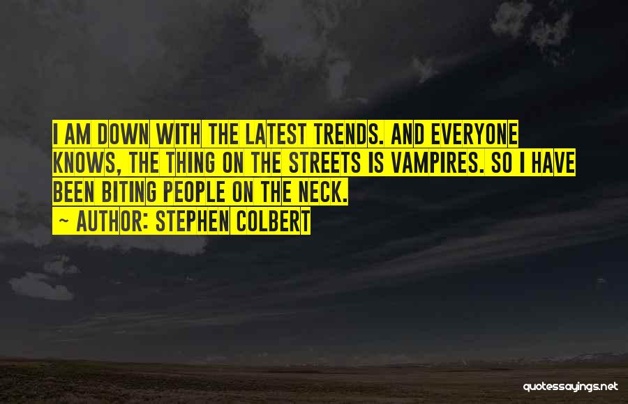 Stephen Colbert Quotes: I Am Down With The Latest Trends. And Everyone Knows, The Thing On The Streets Is Vampires. So I Have