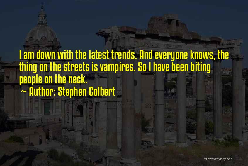 Stephen Colbert Quotes: I Am Down With The Latest Trends. And Everyone Knows, The Thing On The Streets Is Vampires. So I Have
